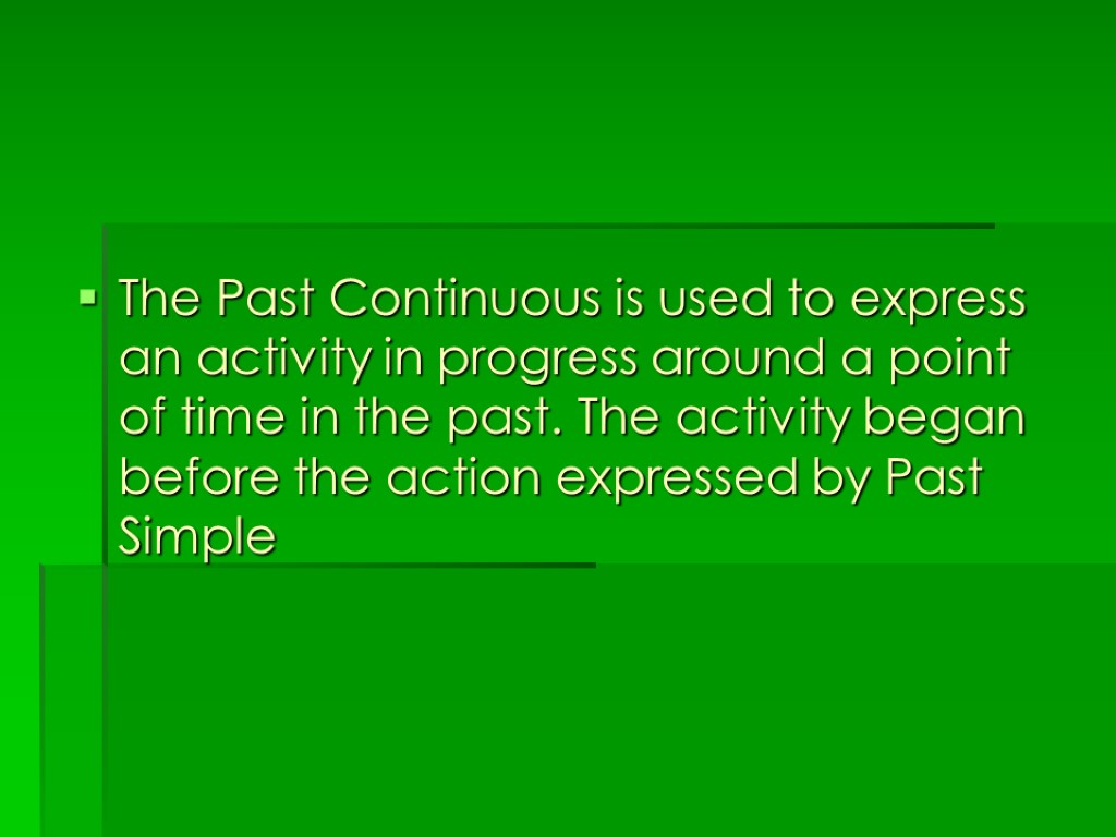 The Past Continuous is used to express an activity in progress around a point